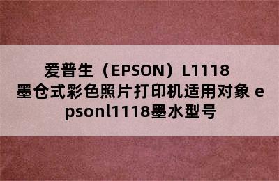 爱普生（EPSON）L1118 墨仓式彩色照片打印机适用对象 epsonl1118墨水型号